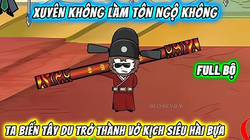 【FULL BỘ】Xuyên không làm Tôn Ngộ Không, ta biến Tây Du trở thành vở kịch siêu hài bựa