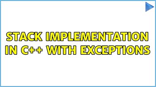 Stack Implementation in C++ with Exceptions (3 Solutions!!)