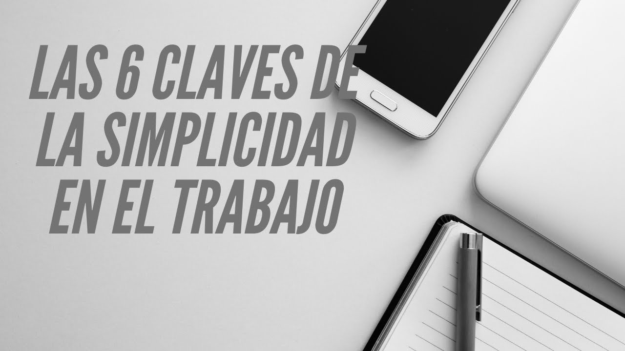 Los 6 factores clave de la simplicidad en el trabajo YouTube