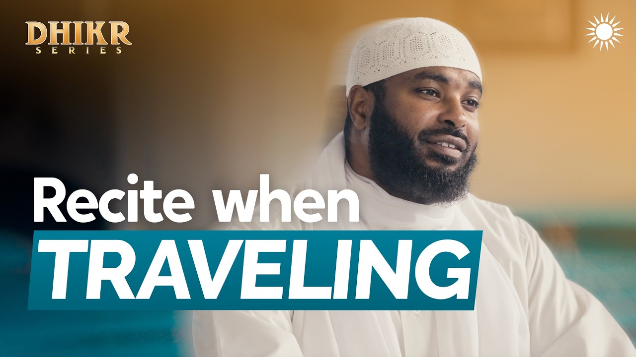 The Du'a That Turns Travel Into Worship  | Ep 18 – Dhikr Series | Sh Ammar Alshukry
