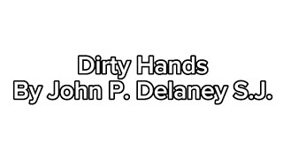 Dirty Hands By John P. Delaney S.J.