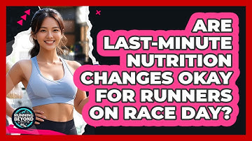 Are Last-minute Nutrition Changes Okay For Runners On Race Day? - Running Beyond Limits