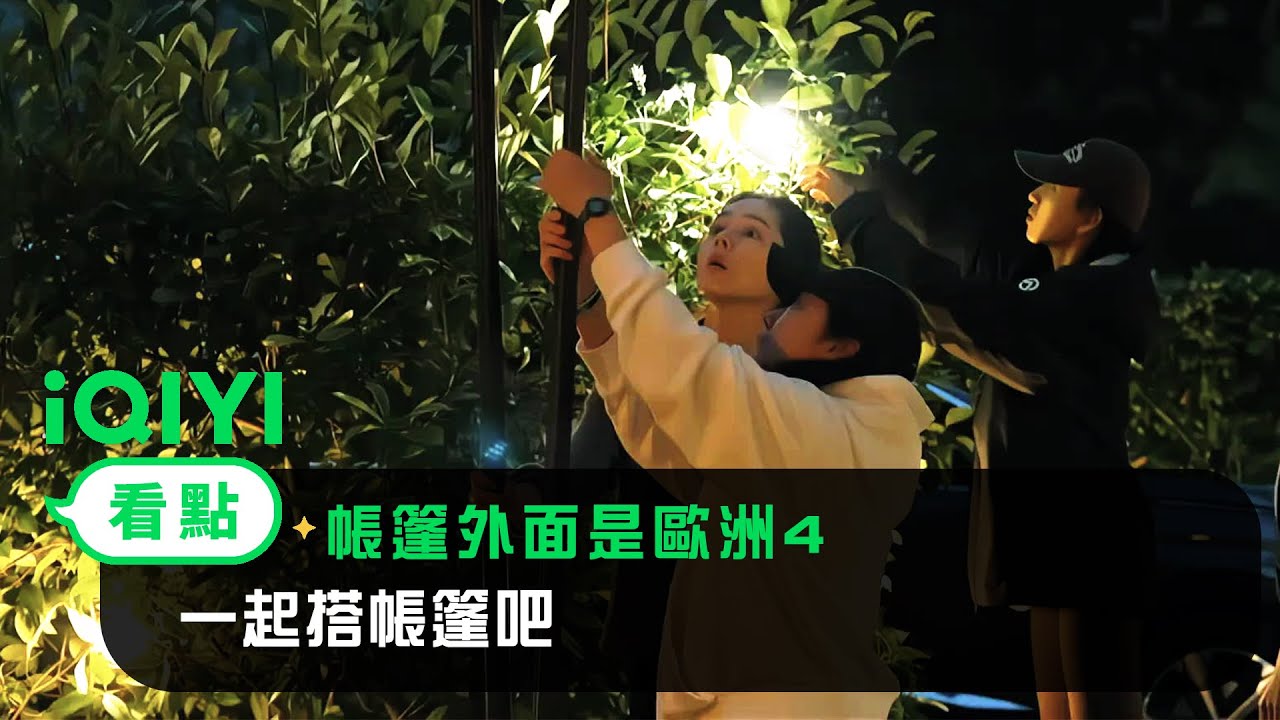 《帳篷外面是歐洲4》EP01看點：一起搭帳篷吧 | 愛奇藝