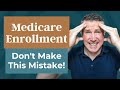 Medicare Enrollment: Don’t Make This Mistake