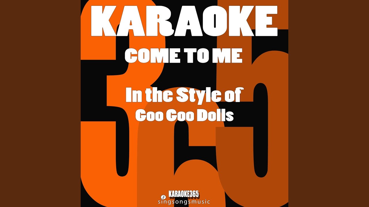 Come to Me (In the Style of Goo Goo Dolls) (Karaoke Instrumental