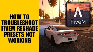How To Troubleshoot FiveM ReShade Presets Not Working (Fix Guide)