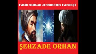ŞEHZADE ORHAN Hayatı 1412 - 1453