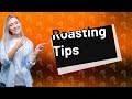 What not to do when roasting