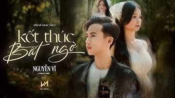 KẾT THÚC BẤT NGỜ - NGUYỄN VĨ | OFFICIAL MUSIC VIDEO | Từng ngày suy nghĩ em ra đi là vì điều chi