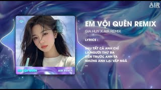 Em Vội Quên (AIR Remix) - Gia Huy ♫ Sau Tất Cả Anh Chỉ Là Người Thứ Ba Remix TikTok 2024