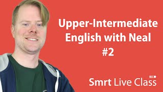 Upper-Intermediate English with Neal #2 Upper-Intermediate English with Neal #2