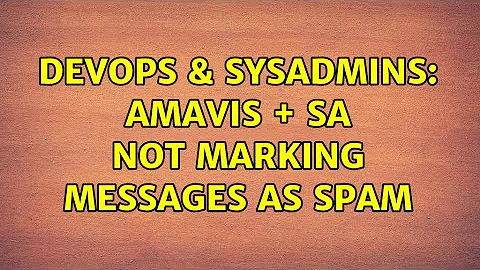 DevOps & SysAdmins: amavis + SA not marking messages as spam (2 Solutions!!)