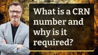 What is a CRN number and why is it required?