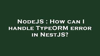 NodeJS : How can I handle TypeORM error in NestJS? Details