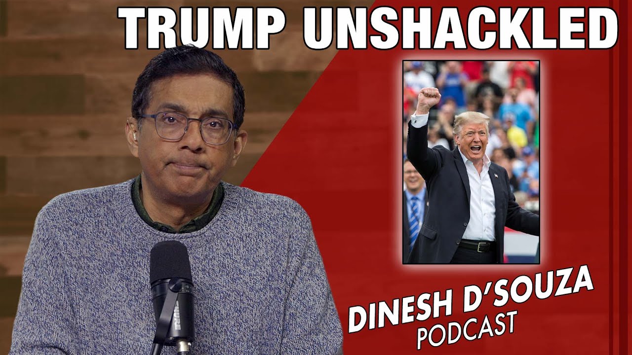 TRUMP UNSHACKLED Dinesh D’Souza Podcast Ep1227