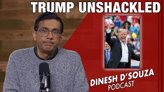 TRUMP UNSHACKLED Dinesh D’Souza Podcast Ep1227