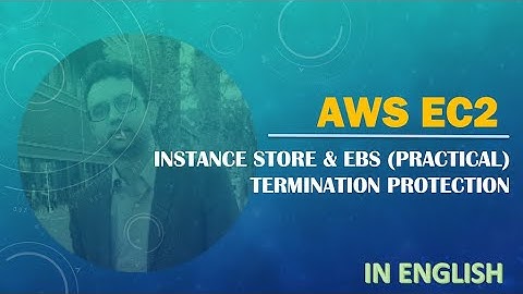 AWS | EC2 | Instance Store and EBS (Practical) | Termination Protection