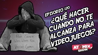 ¿Qué hacer cuando no te alcanza para videojuegos? – #AtomixShow 120