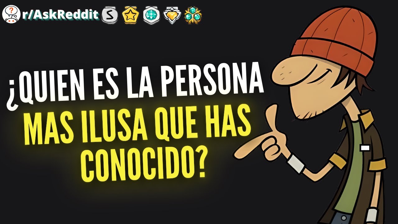 ¿Quién es la persona más ilusa que has conocido? - (Reddit Pregunta)