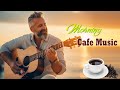 The Best Morning Cafe Music - Wake Up Happy With Positive Energy - Beautiful Spanish Guitar Music