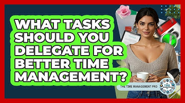 What Tasks Should You Delegate For Better Time Management? - The Time Management Pro