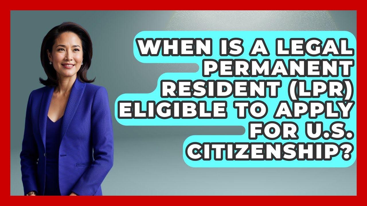When Is A Legal Permanent Resident (LPR) Eligible To Apply For U.S. Citizenship?