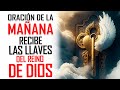 🔥ORACION DE LA MAÑANA 🙏 ORACIÓN para QUE TE SEAN ENTREGADAS las LLAVES del CIELO 🤩🤩🤩