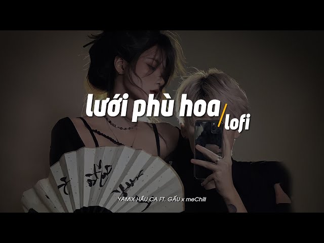 Lưới Phù Hoa ( Lofi Lyrics ) - Yamix Hầu Ca x Gấu x meChill x Dat D class=