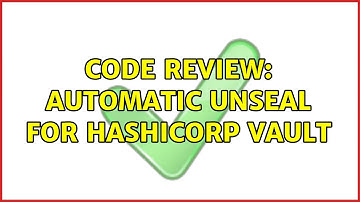 Code Review: Automatic Unseal for hashicorp Vault (2 Solutions!!)