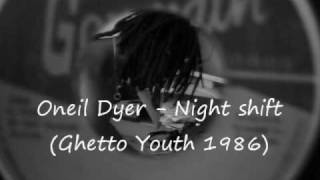 Oneil Dyer - Night Shift ( Ghetto Youth 1986)
