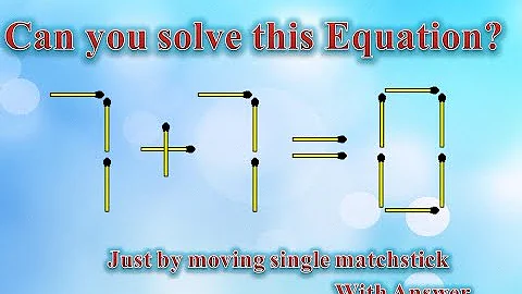 CAN YOU SOLVE THIS EQUATION 7+7=0 ? BY MOVING A SINGLE MATCH STICK