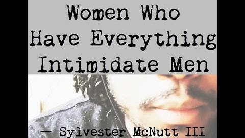 The Reason Why Men Get Intimidated By Women Who Have Everything. By Sylvester McNutt III
