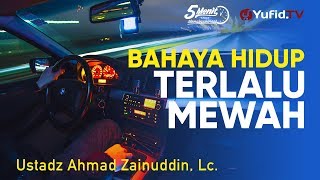 Bahaya Hidup Terlalu Mewah - Ustadz Ahmad Zainuddin, Lc. - 5 Menit yang Menginspirasi