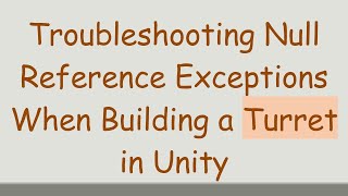 Celebrity Troubleshooting Null Reference Exceptions When Building a Turret in Unity Profile