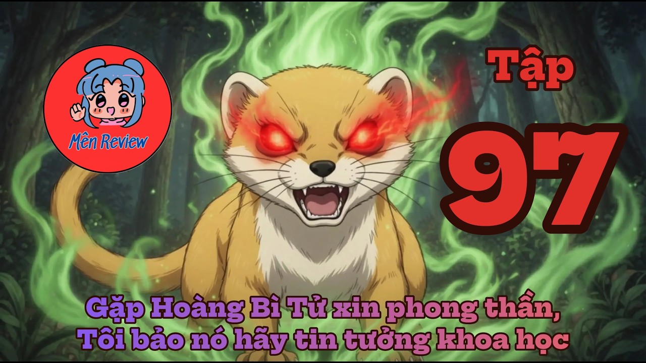 Tập 97: Gặp Hoàng Bì Tử xin phong thần, Tôi bảo nó hãy tin tưởng khoa học _ Mên Review