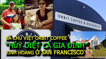 Bà chủ Việt Orbit Coffee: Từ sự nghiệp triệu đô tới thảm kịch "hủy diệt gia đình" ở San Francisco