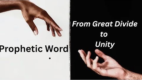 Prophetic Word: The Great Divide to Unity 