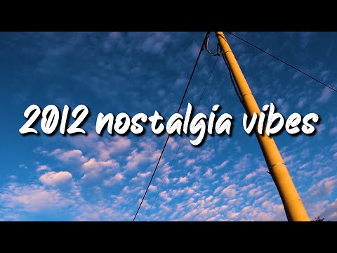 2012 nostalgia vibes ~throwback playlist