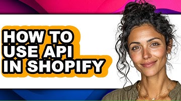 How to Use Api in Shopify - Easy Guide