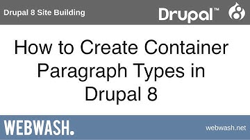 Drupal 8 Site Building, 8.2: How to Create Container Paragraph Types
