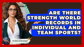 Are There Strength World Records in Individual and Team Sports? - Epic World Record Holders