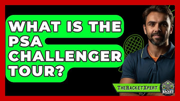 What Is The PSA Challenger Tour? - The Racket Xpert