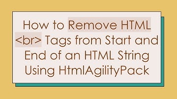 How to Remove HTML  br  Tags from Start and End of an HTML String Using HtmlAgilityPack