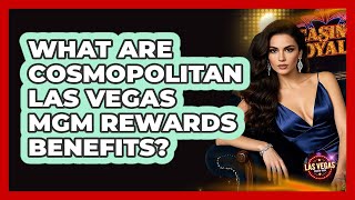 What Are Cosmopolitan Las Vegas MGM Rewards Benefits? - Las Vegas Insider Guide