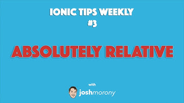 ABSOLUTELY RELATIVE - Ionic Tips Weekly Ep. 3 #ionic #angular
