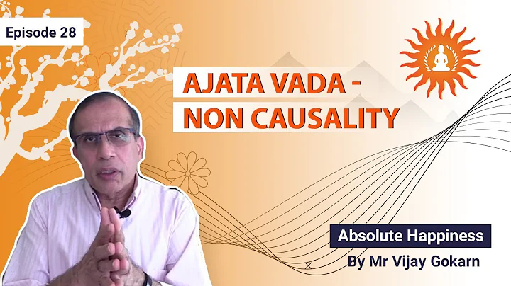 Ajata Vada - Non Causality | Absolute Happiness -  Episode 28