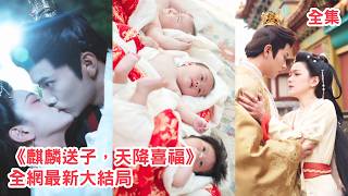 【王宇威💖方楚彤】被下藥的灰姑娘被陌生男人救下，怎料一次就中99胞胎，国师稱孩子們是妖孽轉世將他們送上獻祭臺，殊不知那晚的男人就是皇帝，99個孩子都是皇子！【麒麟送子天降喜福】全集 #短剧 #古装