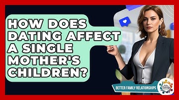 How Does Dating Affect A Single Mother