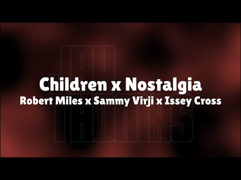 Children x Nostalgia (Jay Thomas Mashup) - Robert Miles x Sammy Virji x Issey Cross