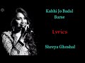 Shreya Ghoshal Kabhi Jo Badal Barse Lyrics Shreya Ghoshal Kabhi Jo Badal Barse Lyrics